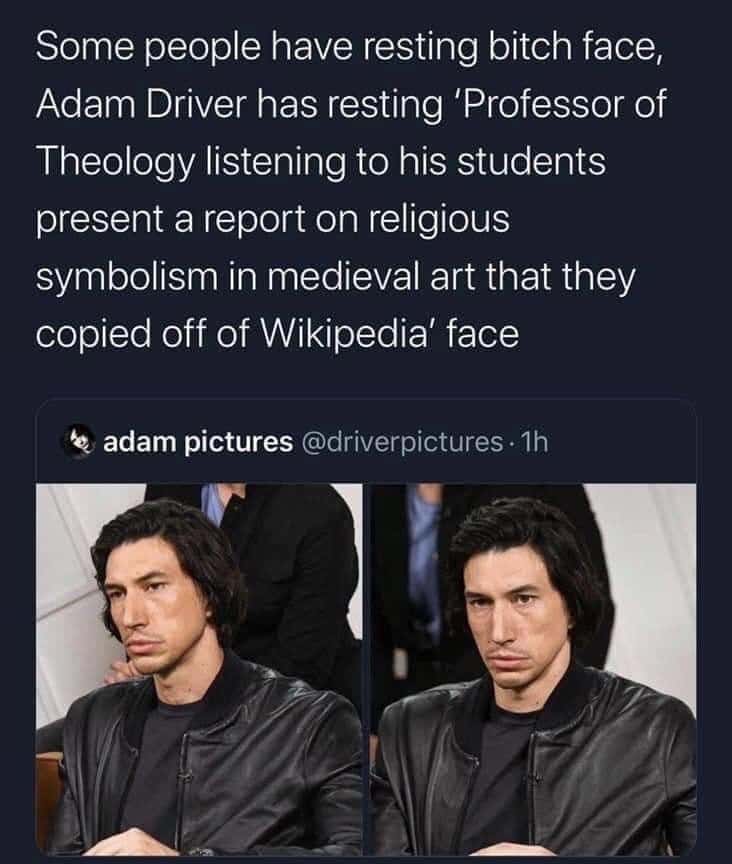 Christian, Driver Christian Memes Christian, Driver text: Some people have resting bitch face, Adam Driver has resting 'Professor of Theology listening to his students present a report on religious symbolism in medieval art that they copied off of Wikipedia' face 