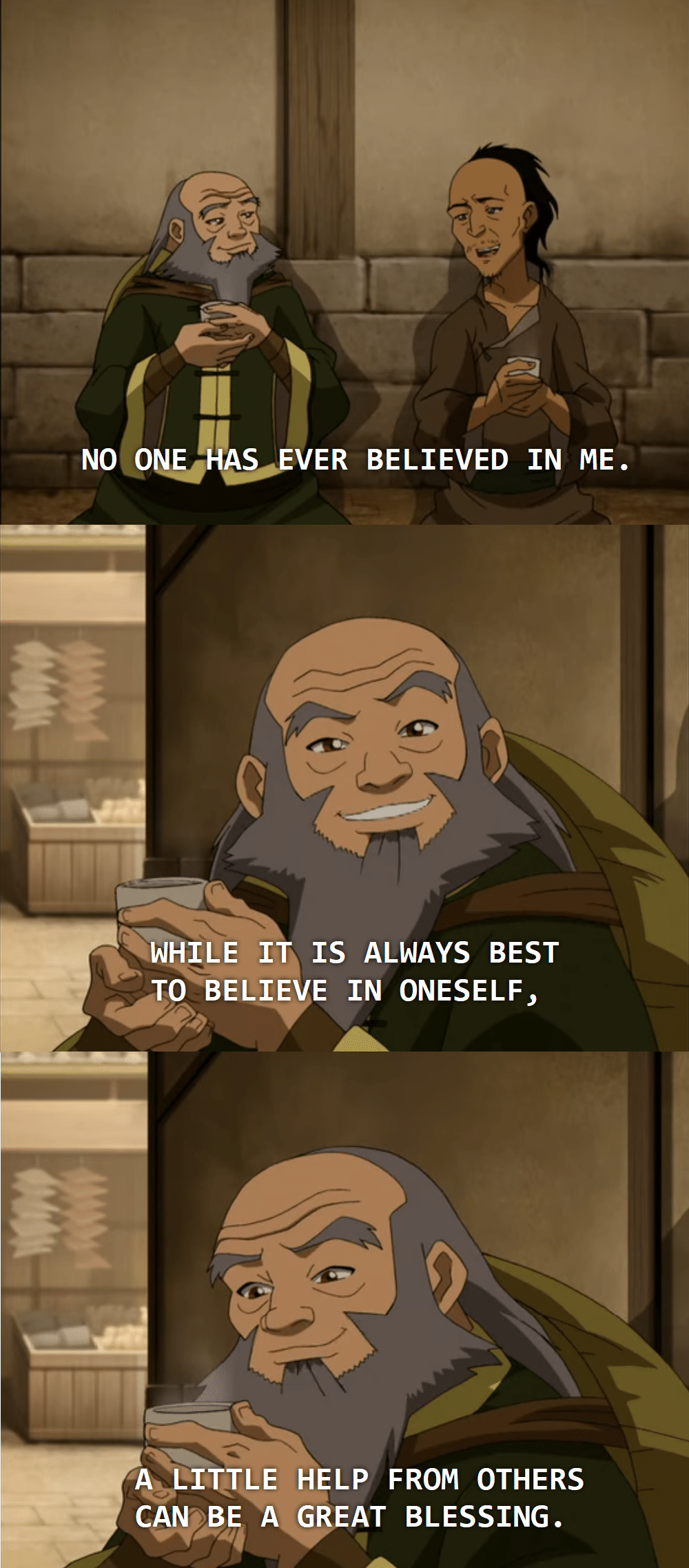 Wholesome memes, Iroh, Netflix, Uncle Iroh, Ba Sing Se, Zuko Wholesome Memes Wholesome memes, Iroh, Netflix, Uncle Iroh, Ba Sing Se, Zuko text: NO VER BELIEVED IN ME. WHILE ITi IS ALWAYS BEST TO BELIEVE IN ONESELF, HELP FROM OTHERS CAPUBE A GREAT BLESSING. 