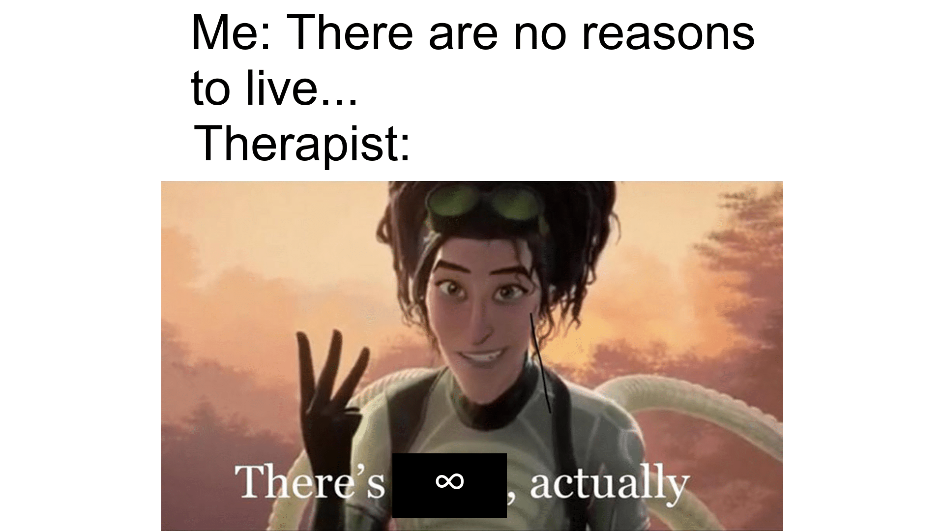 Wholesome memes, Therapy Wholesome Memes Wholesome memes, Therapy text: Me: There are no reasons to live... Therapist: T r 's 00 actually 