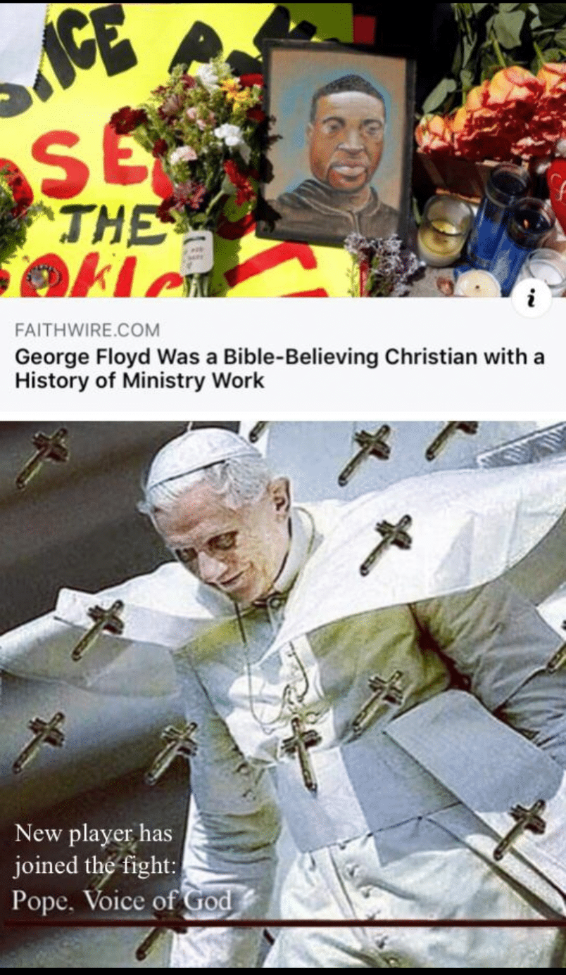 Christian, God, Catholic, Pope Christian Memes Christian, God, Catholic, Pope text: FAITHWIRE.COM George Floyd Was a Bible-Believing Christian with a History of Ministry Work New player. has joined th fight: Pope. oice of o 