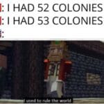 History Memes History, Spain, Portugal, Spanish, God, British Empire text: n: I HAD 52 COLONIES u D: I HAD 53 COLONIES used to rule the world 