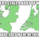 History Memes History, Holland, Netherlands, Dutch, Flevoland, Relevant text: FUCKERS STOLE A BODY OFWATER CAN