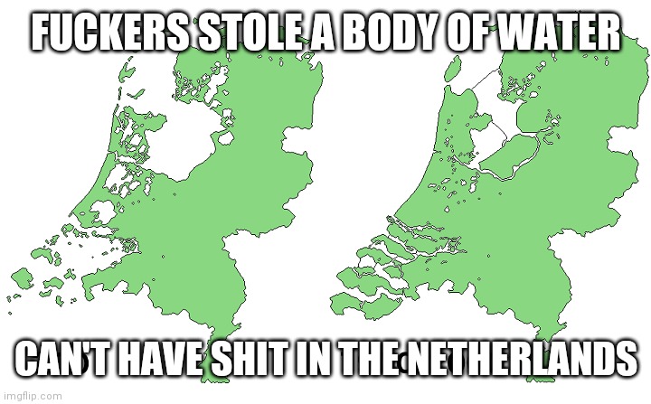 History, Holland, Netherlands, Dutch, Flevoland, Relevant History Memes History, Holland, Netherlands, Dutch, Flevoland, Relevant text: FUCKERS STOLE A BODY OFWATER CAN'T HAVE SHIT IN THERETHERLANDS •nngfllp corn 