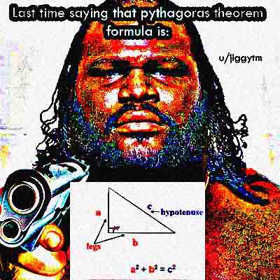 Deep-fried, Ooh Deep Fried Memes Deep-fried, Ooh text: Last time saying that pythagoras theorem formula is: u/iiggytm hypotenuse 