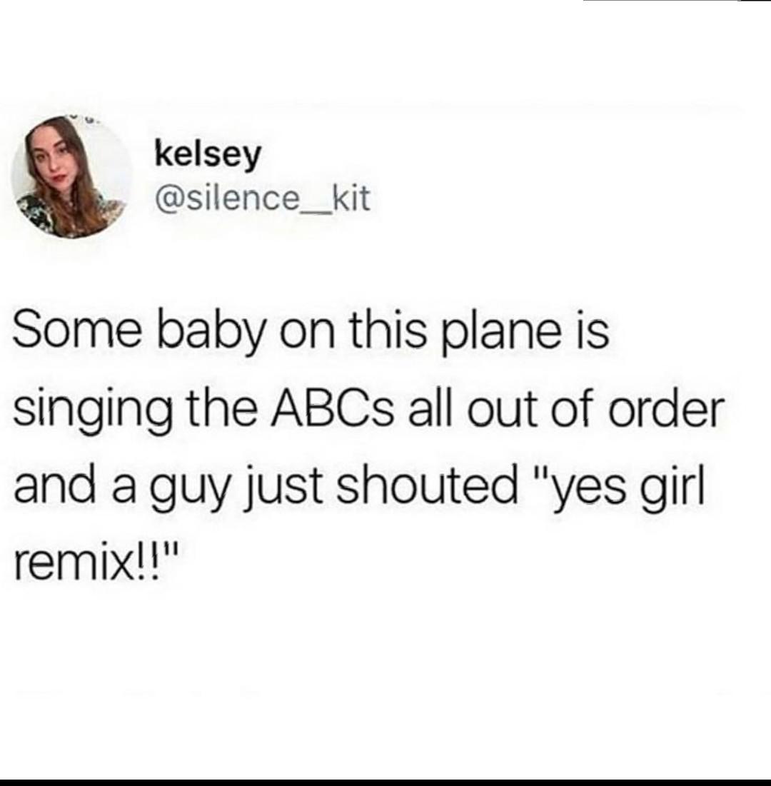 Dank, WiFi, Visit, OC, Negative, JPEG other memes Dank, WiFi, Visit, OC, Negative, JPEG text: kelsey @silence_kit Some baby on this plane is singing the ABCs all out of order and a guy just shouted 