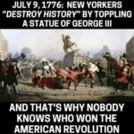 Political Memes Political, United States, North, King George text: JULY 9, 1776: NEW YORKERS "DESTROY HISTORY" BY TOPPLING A STATUE OF GEORGE Ill AND THAT