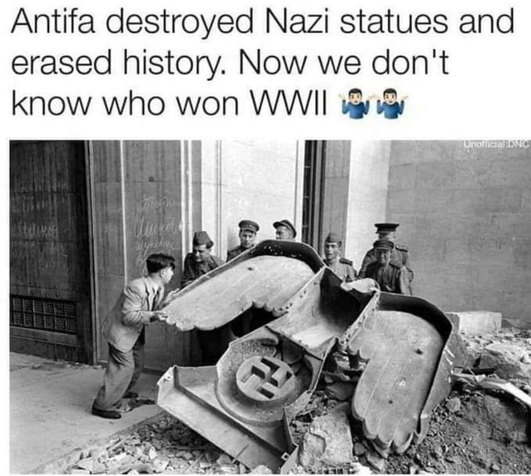 Political, WWII, WII, Nice, Antifa Political Memes Political, WWII, WII, Nice, Antifa text: Antifa destroyed Nazi statues and erased history. Now we don't know who won WWII & & 