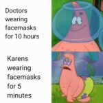 Spongebob Memes Spongebob, Karen, Karens, Wearing, Visit, Patrick text: Doctors wearing facemasks for 10 hours Karens wearing facemasks for 5 minutes  Spongebob, Karen, Karens, Wearing, Visit, Patrick