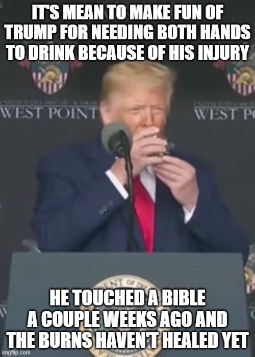 Political, Trump, Bible, Facebook, Biden, Worse Political Memes Political, Trump, Bible, Facebook, Biden, Worse text: TO MAKE FUN OF TRUMP FOR NEEDING BOTH HANDS TO DRINK BECAUSE OF HIS INJURY HE TOUCHED A AND THE imgnipcom 