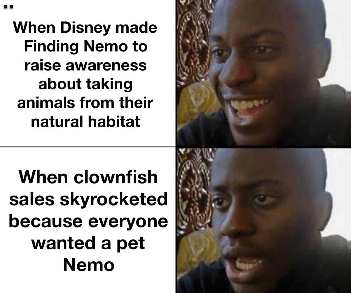 Funny, Nemo, Disney, Pixar, Finding Nemo, Dalmatians other memes Funny, Nemo, Disney, Pixar, Finding Nemo, Dalmatians text: When Disney made Finding Nemo to raise awareness about taking animals from their natural habitat When clownfish sales skyrocketed because everyone wanted a pet Nemo 