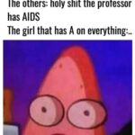 Dank Memes Hold up,  text: The others: holy shit the professor has AIDS The girl that has A on everything:..,  Hold up, 
