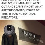 other memes Funny, Roomba, Become Human, Roombas, Detroit, YouFellForItFool text: I LEFT MY FRONT DOOR OPEN AND MY ROOMBA JUST WENT OUT AND I CAN