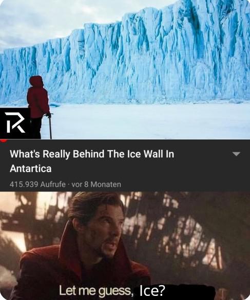 Funny, Earth, Walkers, Antarctica, Titans, Night King other memes Funny, Earth, Walkers, Antarctica, Titans, Night King text: What's Really Behind The Ice Wall In Antartica 415.939 Aufrufe • vor 8 Monaten Letmeguess, Ice? 