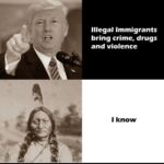 Political Memes Political, Indians, Canadian, America text: Illegal Immigrants bring crime, drugs and violence I know  Political, Indians, Canadian, America