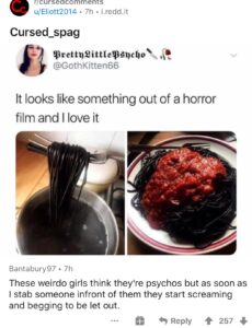 Dank Memes Hold up, JoJo, Italian text: r/curse u/Eliott2014 • 7h • i.redd.it Cursed_spag @GothKitten66 It looks like something out of a horror film and I love it Bantabury97 • 7h These weirdo girls think they're psychos but as soon as I stab someone infront of them they start screaming and begging to be let out. e 9 Reply 257 +