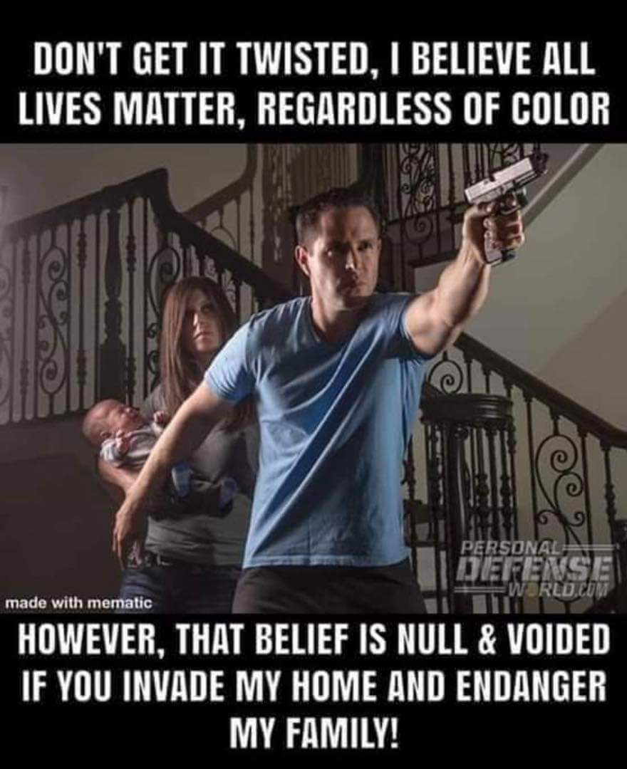 Political, JJc boomer memes Political, JJc text: DON'T GET IT TWISTED, I BELIEVE ALL LIVES MATTER, REGARDLESS OF COLOR PEkSDNALz=—• u I DEFENSE made with mematic HOWEVER, THAT BELIEF IS NULL & VOIDED IF YOU INVADE MY HOME AND ENDANGER MY FAMILY! 