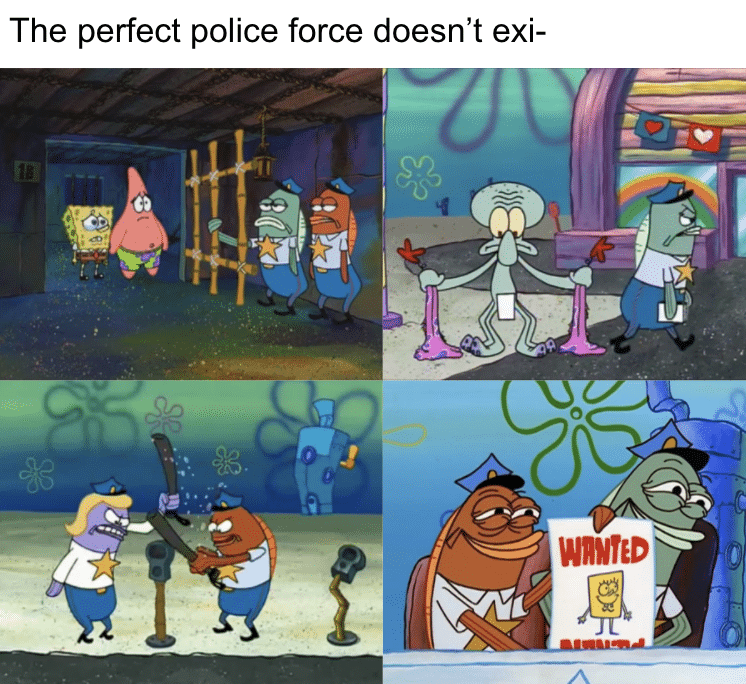 Spongebob, ALL HAIL THE BBPD Spongebob Memes Spongebob, ALL HAIL THE BBPD text: The perfect police force doesn't exi- 