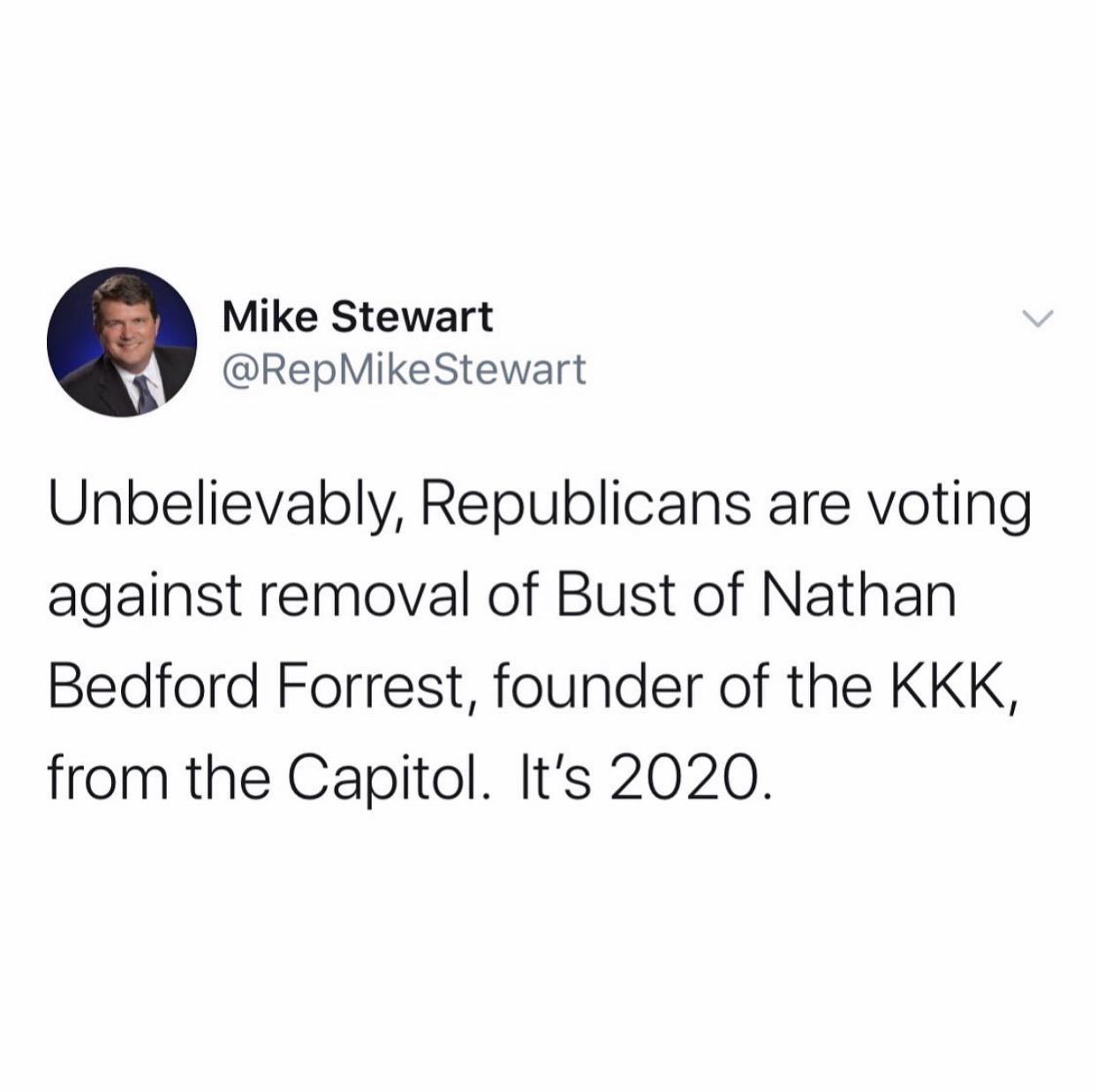 Political, KKK, Democrats, Truman, Lincoln, Union Political Memes Political, KKK, Democrats, Truman, Lincoln, Union text: Mike Stewart @RepMikeStewart Unbelievably, Republicans are voting against removal of Bust of Nathan Bedford Forrest, founder of the KKK, from the Capitol. It's 2020. 