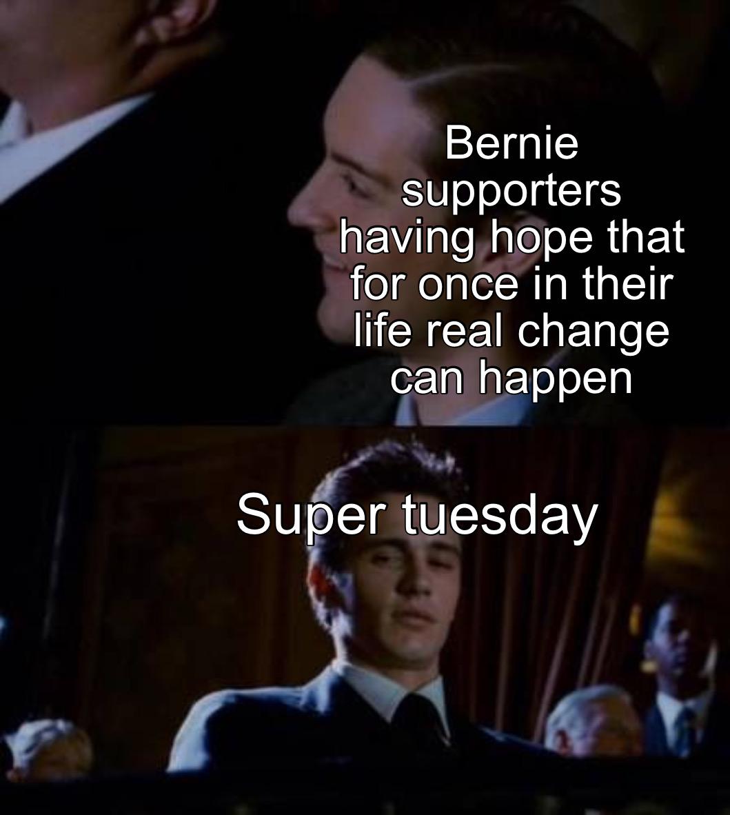 Political, Bernie, Biden, Trump, Warren, Tuesday Political Memes Political, Bernie, Biden, Trump, Warren, Tuesday text: Bernie supporters having hope that for once in their life real change can happen Super tuesday 