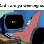 other memes Funny, Patrick, Saber, Kreygasm, Dad, LOST text: Dad : are ya winning so- e REC  Funny, Patrick, Saber, Kreygasm, Dad, LOST