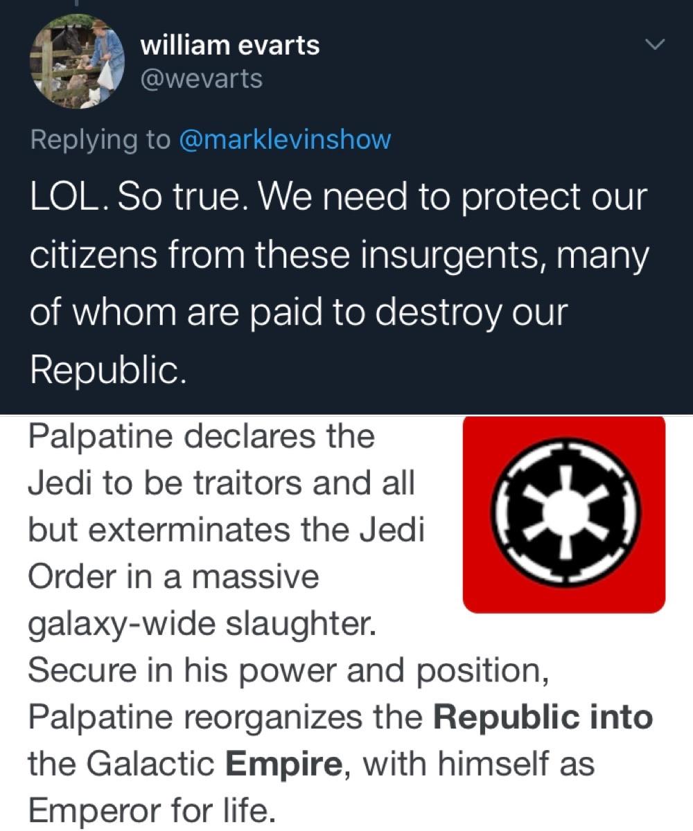 Political,  Yang Memes Political,  text: william evarts @wevarts Replying to @marklevinshow LOL. So true. We need to protect our citizens from these insurgents, many of whom are paid to destroy our Republic. Palpatine declares the Jedi to be traitors and all but exterminates the Jedi Order in a massive galaxy-wide slaughter. (8) Secure in his power and position, Palpatine reorganizes the Republic into the Galactic Empire, with himself as Emperor for life. 