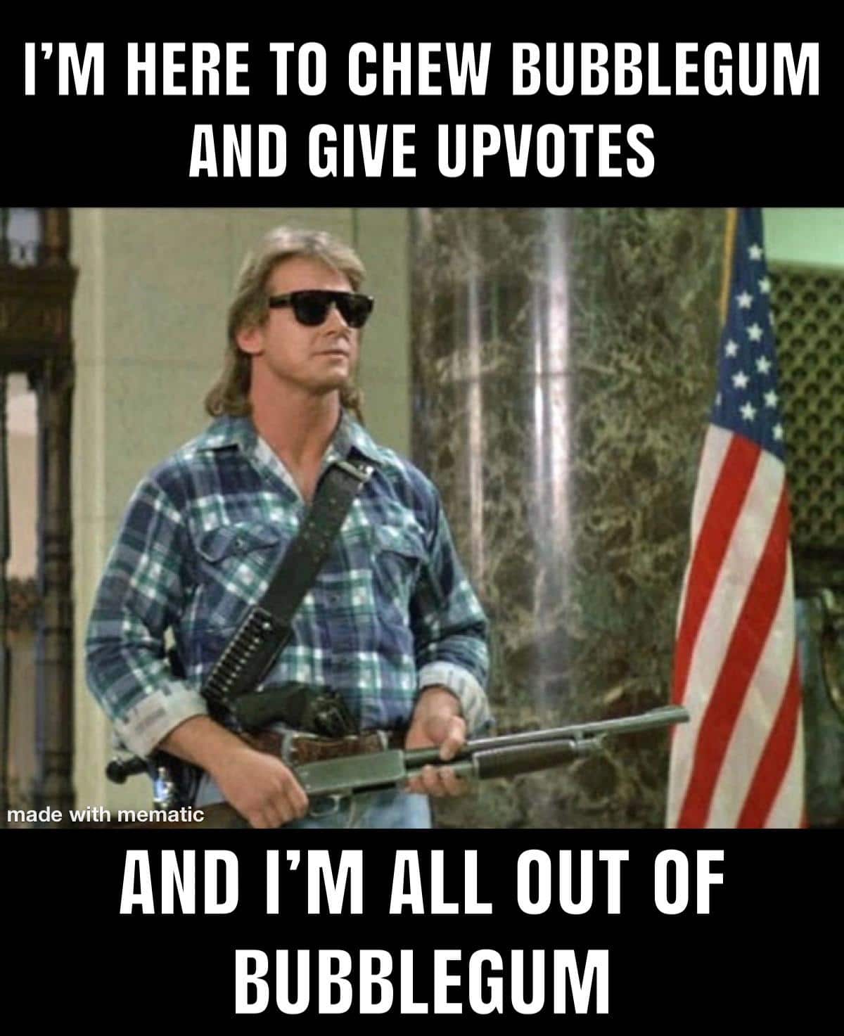 Wholesome memes, They Live, Dad Wholesome Memes Wholesome memes, They Live, Dad text: I'M HERE TO CHEW BUBBLEGUM AND GIVE UPVOTES ith mematic AND I'M ALL OUT OF BUBBLEGUM 