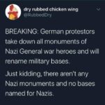 Political Memes Political, Nazi, Nazis, Germany, American, Rommel text: dry rubbed chicken wing @RubbedDry BREAKING: German protestors take down all monuments of Nazi General war heroes and will rename military bases. Just kidding, there aren