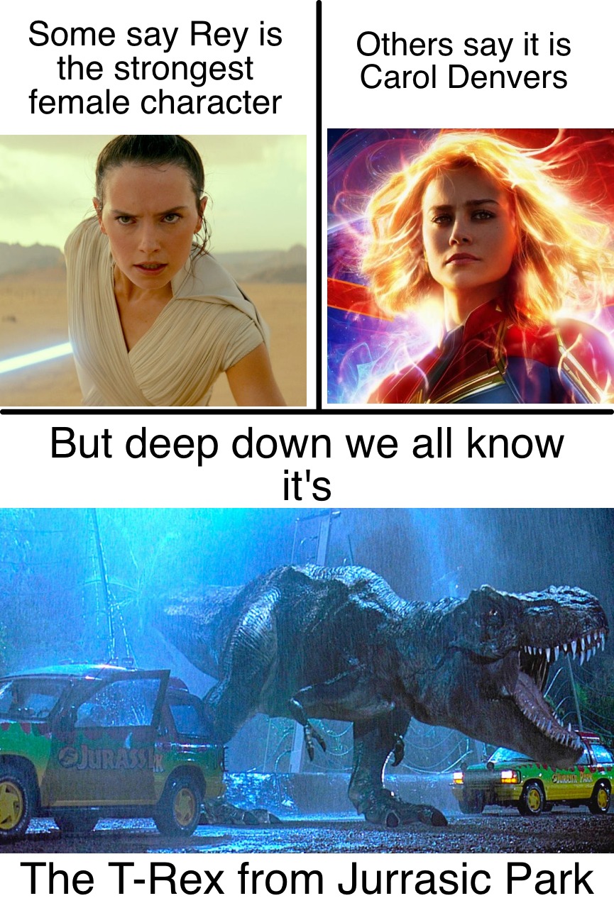 Dank, Rex, Rey, Rexy, Gumball, Captain Marvel Dank Memes Dank, Rex, Rey, Rexy, Gumball, Captain Marvel text: Dome say Rey is the strongest emale character Others say it is Carol Denvers But deep down we all know it's T-Rex from Jurrasic Par 