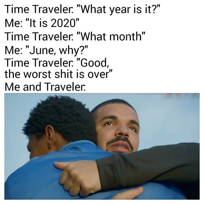 Wholesome memes, June, July, Trump, November, COVID Wholesome Memes Wholesome memes, June, July, Trump, November, COVID text: Time Traveler. 