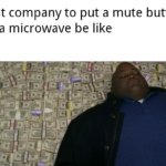 other memes Funny, Samsung, Alexa, AMA text: First company to put a mute button on a microwave be like  Funny, Samsung, Alexa, AMA