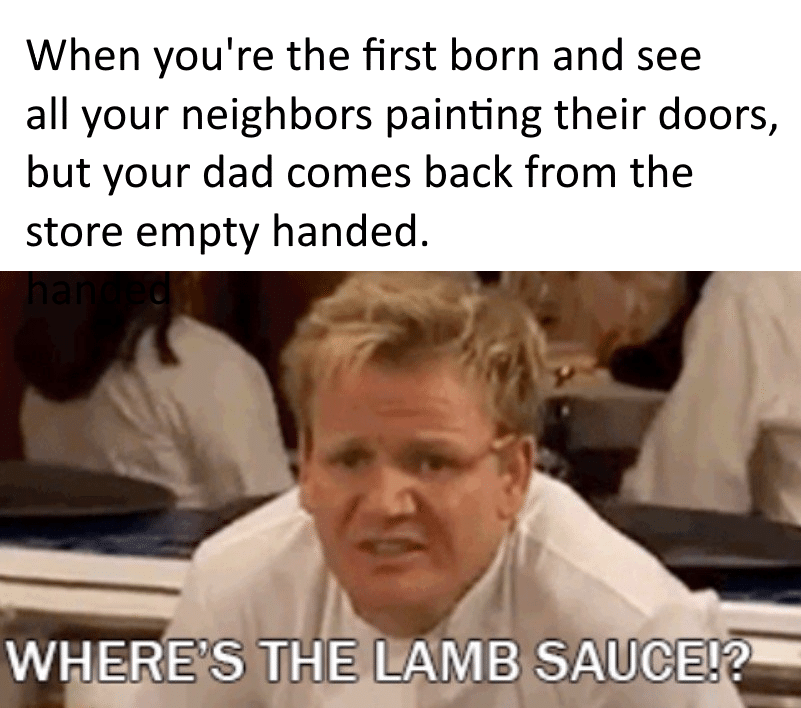 Christian,  Christian Memes Christian,  text: When you're the first born and see all your neighbors painting their doors, but your dad comes back from the store empty handed. WHERE&S THE LAMB 