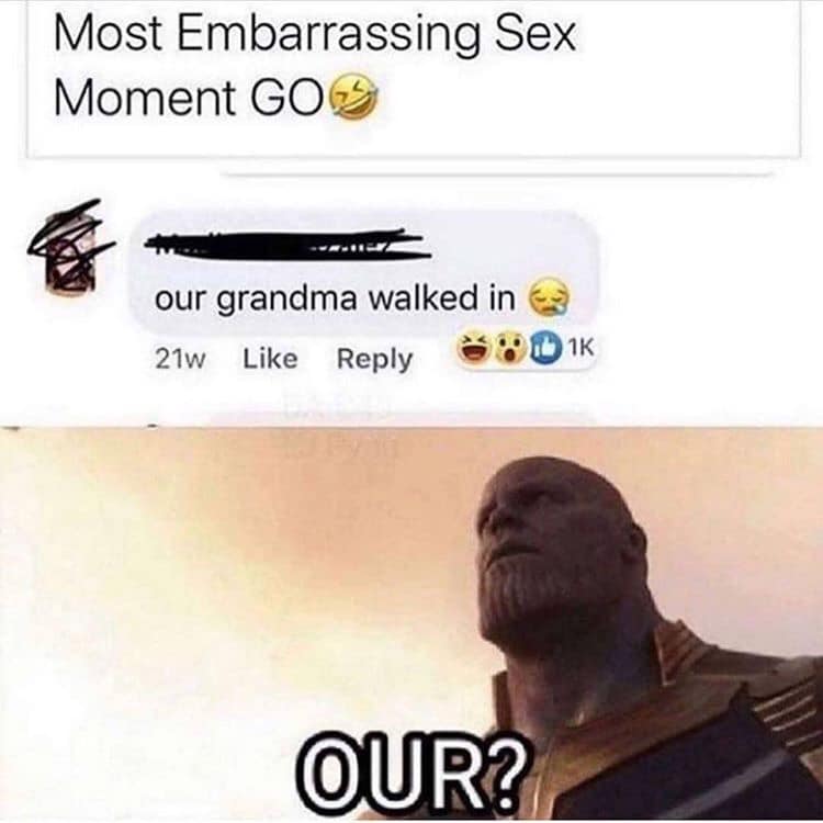 Cringe,  cringe memes Cringe,  text: Most Embarrassing Sex Moment GO our grandma walked in 21w Like Reply OUR? 'f 