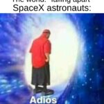 Dank Memes Dank, NASA, USA, America text: The world: *falling apart* SpaceX astronauts: Adios  Dank, NASA, USA, America