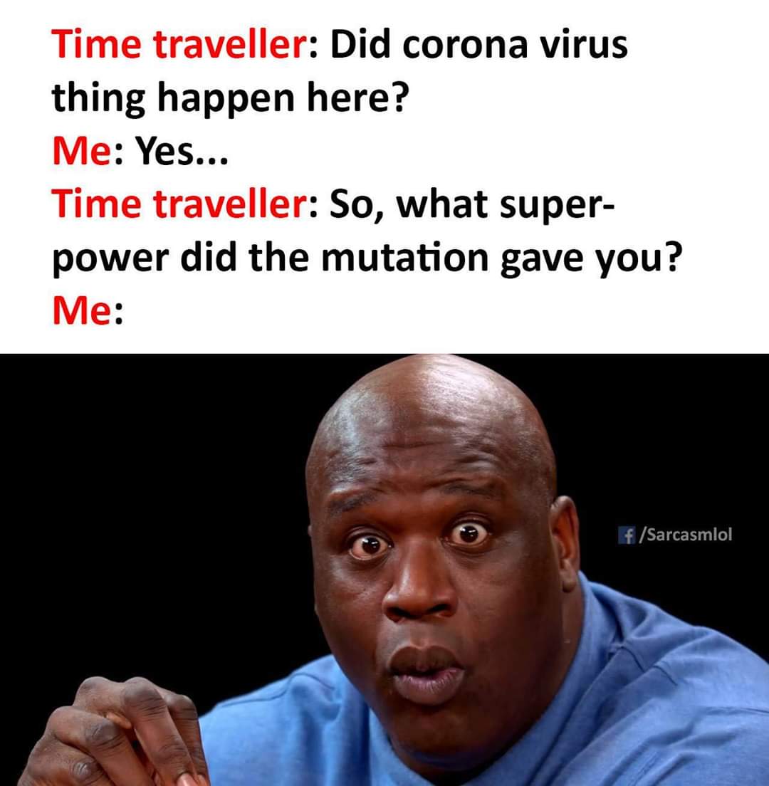 Cringe, Facebook cringe memes Cringe, Facebook text: Time traveller: Did corona virus thing happen here? Me Yes... Time traveller: So, what super- power did the mutation gave you? Me: ttf /Sarcasmlol 