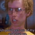 I wish youd get out of my life and shut up Reaction meme template blank  Reaction, Napoleon Dynamite, Rude, Mean, Jerk, Rejection