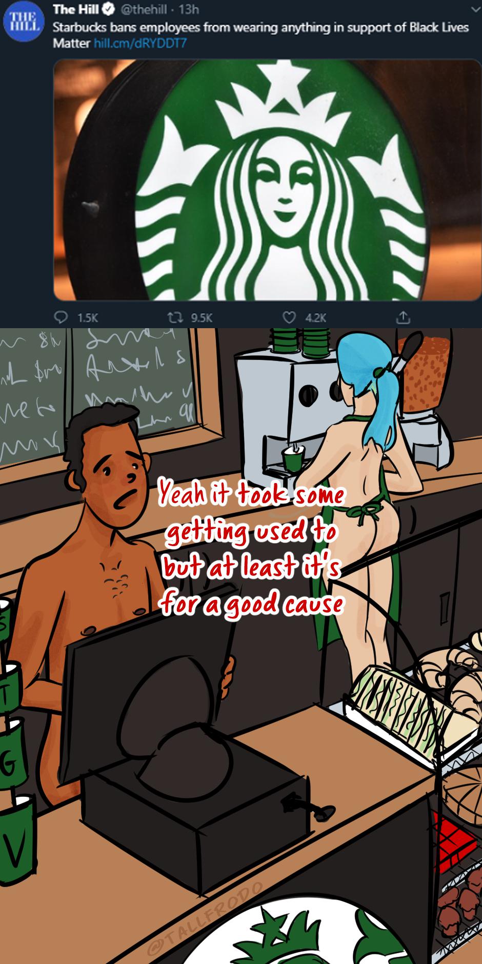 nsfw Comics nsfw text: The Hill @thehill • 13h Starbucks bans employees from anything in support of Black Lives —e' MatterhIllcm/dRYDDT7 0 1.5K 9.5K 0 42K Yuh\i+X+oøkrsøMe gei+ing used buf  lea  for a cause 