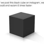 Dank Memes Dank, Instagram, Reddit, Xbox, Tan, No text: If we post this black cube on instagram, we could end racism 6 times faster 