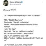 Black Twitter Memes Tweets, Starbucks, SESTA, POC, American, Order text: Reese Waters @reesewaters Merica 2020 Us: "Hey could the police just treat us better?" ABC: "BLACK Bachelor" Starbucks: "Black it up baristas" Netflix: "Watch all these movies and shows Hulu: "Or Else!" Band Aid: "We got y
