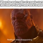 Avengers Memes Thanos,  text: When the end credits 01 a movie start and you have to slowly come back to your lite Rear often disappointing  Thanos, 