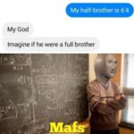 other memes Funny,  text: My half-brother is 64 My God Imagine if he were a full brother Mafs