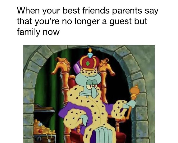 Spongebob,  Spongebob Memes Spongebob,  text: When your best friends parents say that you're no longer a guest but family now 