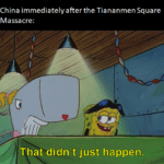 Spongebob Memes Spongebob, The Chaperone, SpongeBob, Making text: China immediately after the Tiananmen Square Massacre: That didn