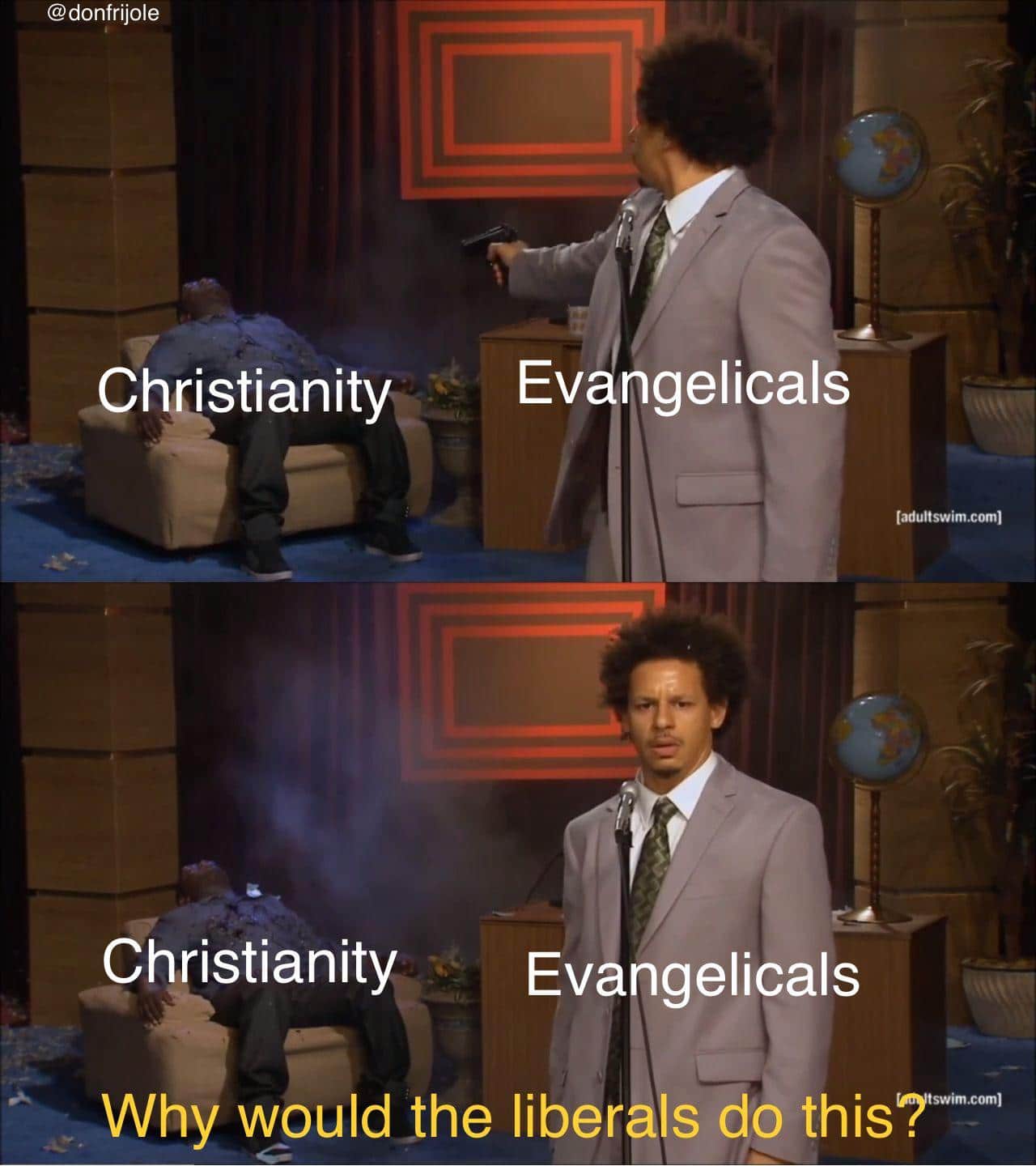 Christian, God, Bible, Christianity, Christian, Jesus Christian Memes Christian, God, Bible, Christianity, Christian, Jesus text: @donfrijole Christianity Christianity Evangelicals (adultswim.coml Ev ngelicals Why wouldthe liber Is do 