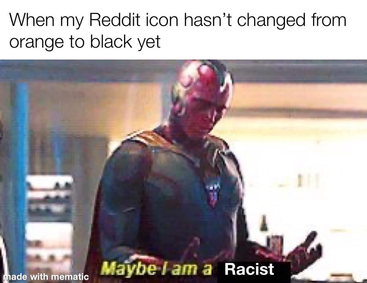 Funny, Reddit, Android, Tyrone, Tyreese, Mexican other memes Funny, Reddit, Android, Tyrone, Tyreese, Mexican text: When my Reddit icon hasn't changed from orange to black yet ade with mematic Maybe•l am a Racist 
