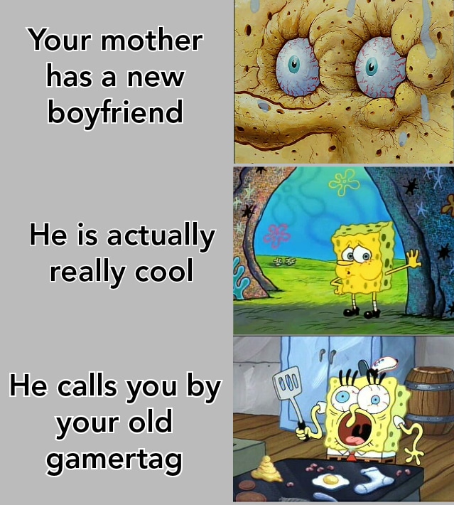 Dank, OC, Xbox, TheLegend2 Dank Memes Dank, OC, Xbox, TheLegend2 text: Your mother has a new boyfriend He is actually really cool He calls you by your old gamertag 