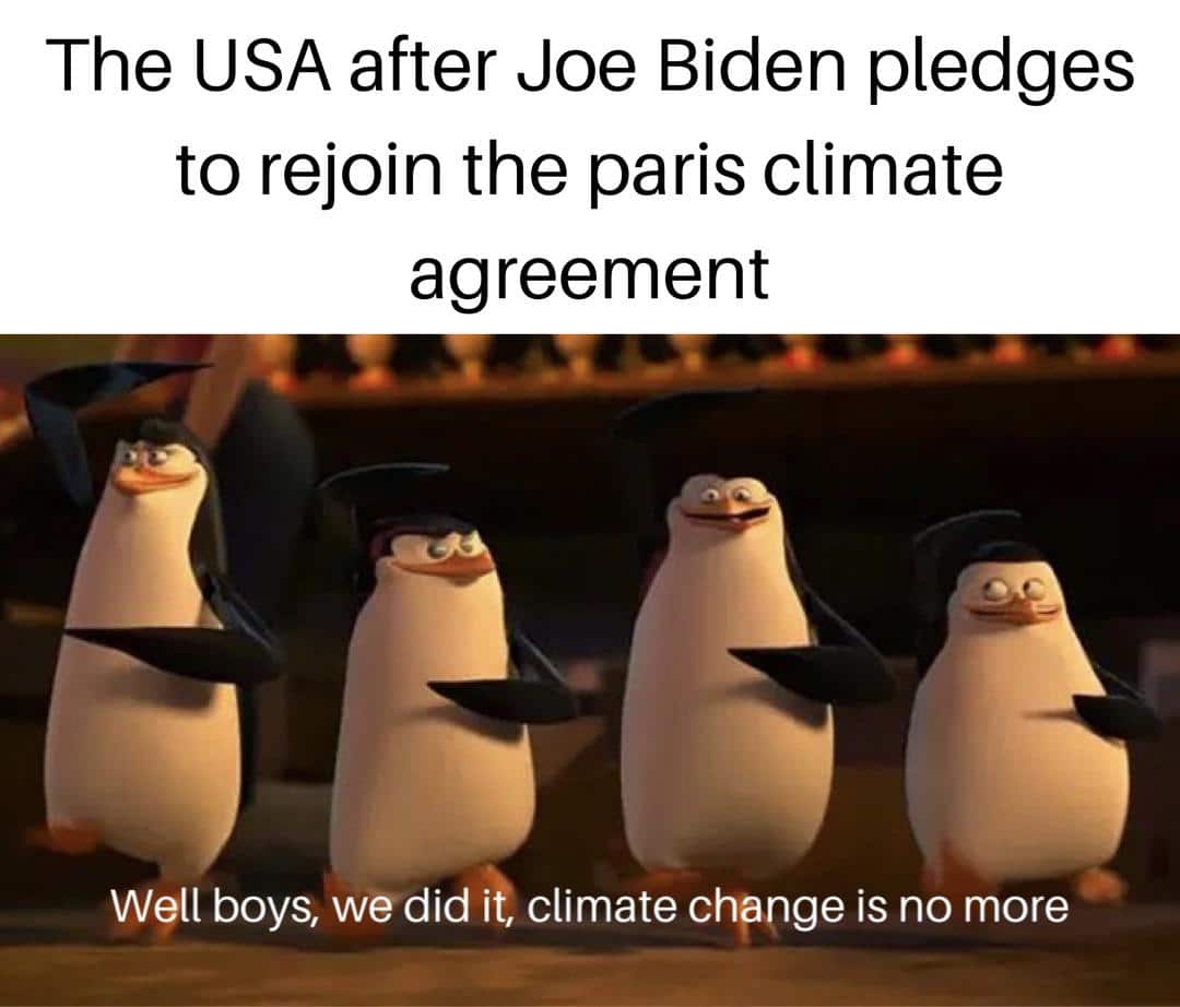 Political, Biden, Trump, Obama, Paris, Vermont Political Memes Political, Biden, Trump, Obama, Paris, Vermont text: The USA after Joe Biden pledges to rejoin the paris climate agreement Well boys, wedid climate ch90ge is no more 