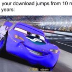 Dank Memes Dank, Steam, OC, McQueen, Visit, Negative text: When your download jumps from 10 minutes to 10 years: steam  Dank, Steam, OC, McQueen, Visit, Negative