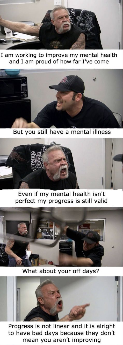 Wholesome memes, Proud Wholesome Memes Wholesome memes, Proud text: I am working to improve my mental health and I am proud of how far I've come But you still have a mental illness Even if my mental health isn't perfect my progress is still valid What about your off days? Progress is not linear and it is alright to have bad days because they don't mean you aren't improving 