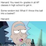 other memes Funny, Harvard, Ivy League, GPA, Paint, North Carolina text: Harvard: You need A+ grades in all AP classes in high school to get in. Some random kid: What if I throw this ball into a basket? Harvard: 0 made with me you