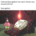 Spongebob Memes Spongebob, Title text: Internet:Spongebob has never shown any sexual interest Spongebob:  Spongebob, Title